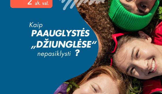 PASKAITA TĖVAMS/GLOBĖJAMS, Jūsų kolektyvui: Kaip nepasiklysti paauglystės „džiunglėse“?